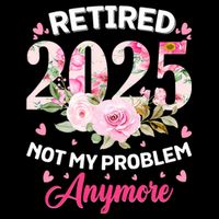 Retirement 2025 Women Retired 2025 Not My Problem Anymore Apron