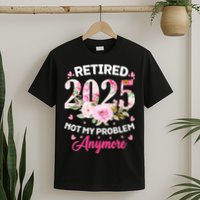 Retirement 2025 Women Retired 2025 Not My Problem Anymore T-Shirt
