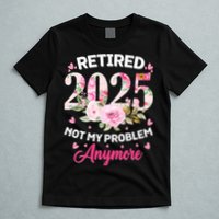 Retirement 2025 Women Retired 2025 Not My Problem Anymore T-Shirt