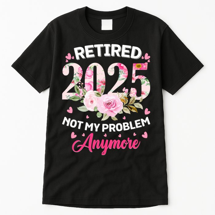 Retirement 2025 Women Retired 2025 Not My Problem Anymore Tall T-Shirt