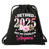 Retirement 2025 Women Retired 2025 Not My Problem Anymore Drawstring Bag