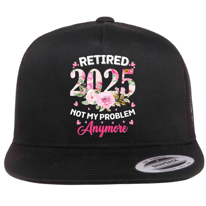 Retirement 2025 Women Retired 2025 Not My Problem Anymore Flat Bill Trucker Hat