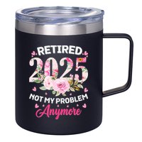 Retirement 2025 Women Retired 2025 Not My Problem Anymore 12oz Stainless Steel Coffee Mug