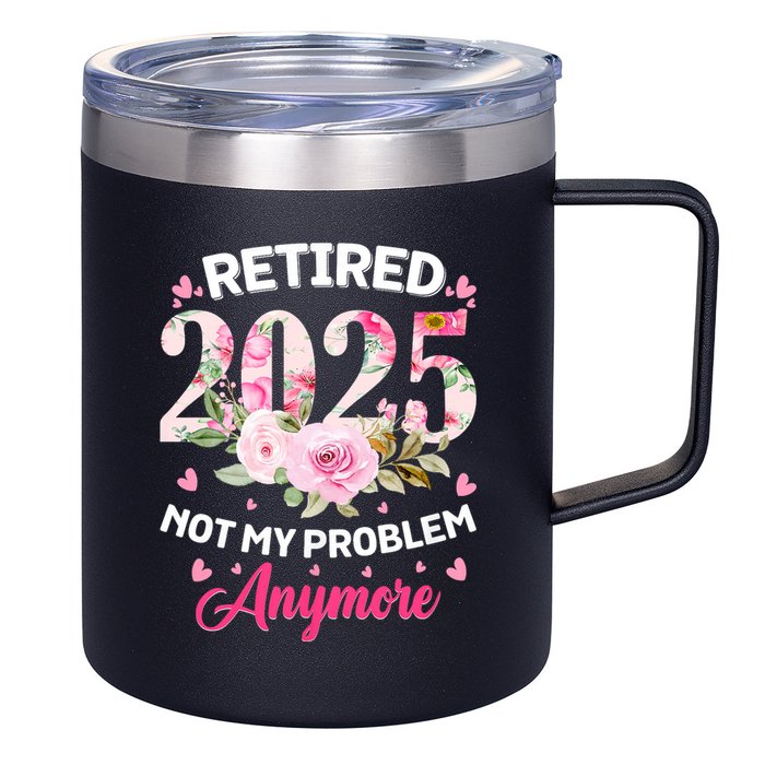 Retirement 2025 Women Retired 2025 Not My Problem Anymore 12oz Stainless Steel Coffee Mug