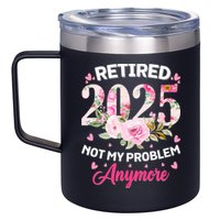 Retirement 2025 Women Retired 2025 Not My Problem Anymore 12oz Stainless Steel Coffee Mug