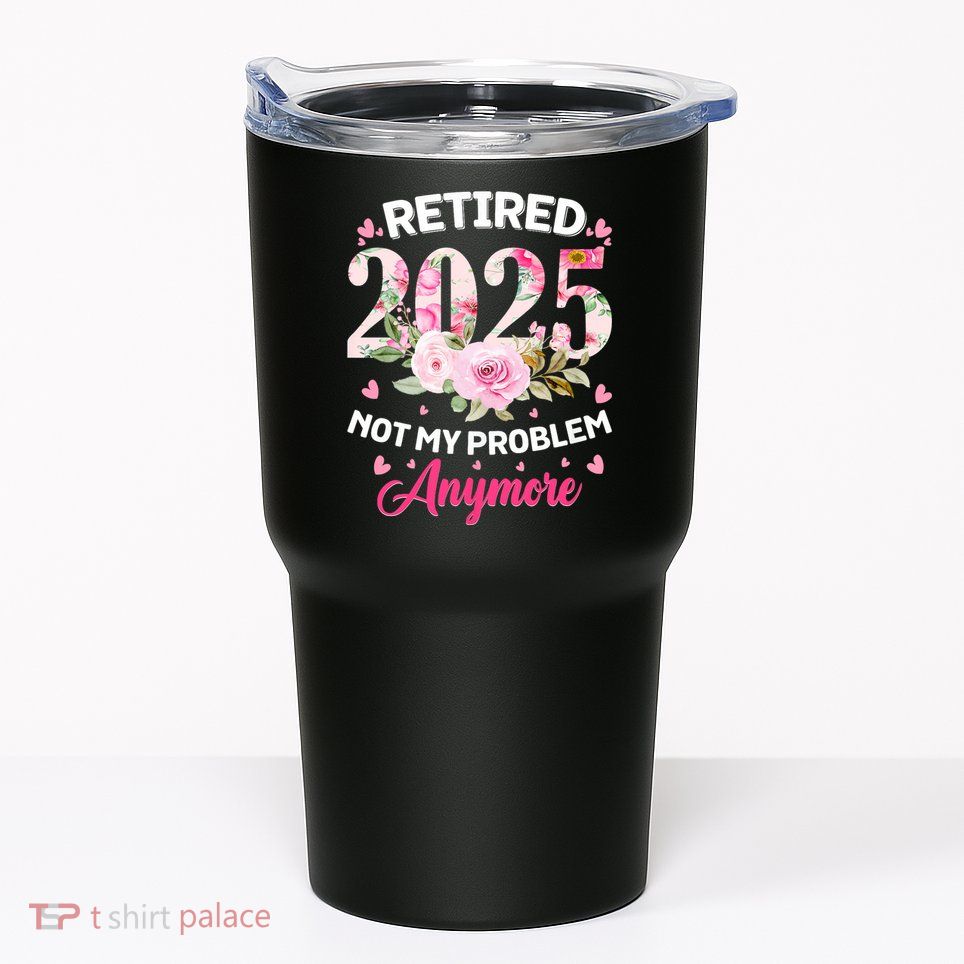 Retirement 2025 Women Retired 2025 Not My Problem Anymore Tumbler