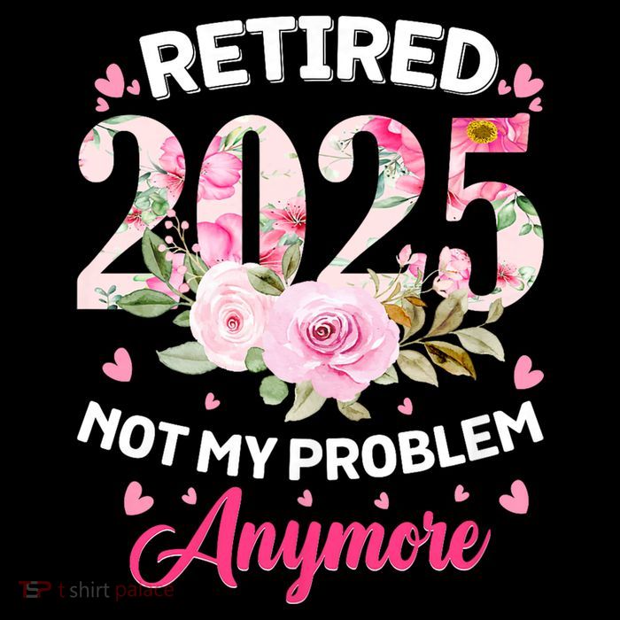 Retirement 2025 Women Retired 2025 Not My Problem Anymore Poster