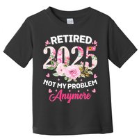 Retirement 2025 Women Retired 2025 Not My Problem Anymore Toddler T-Shirt