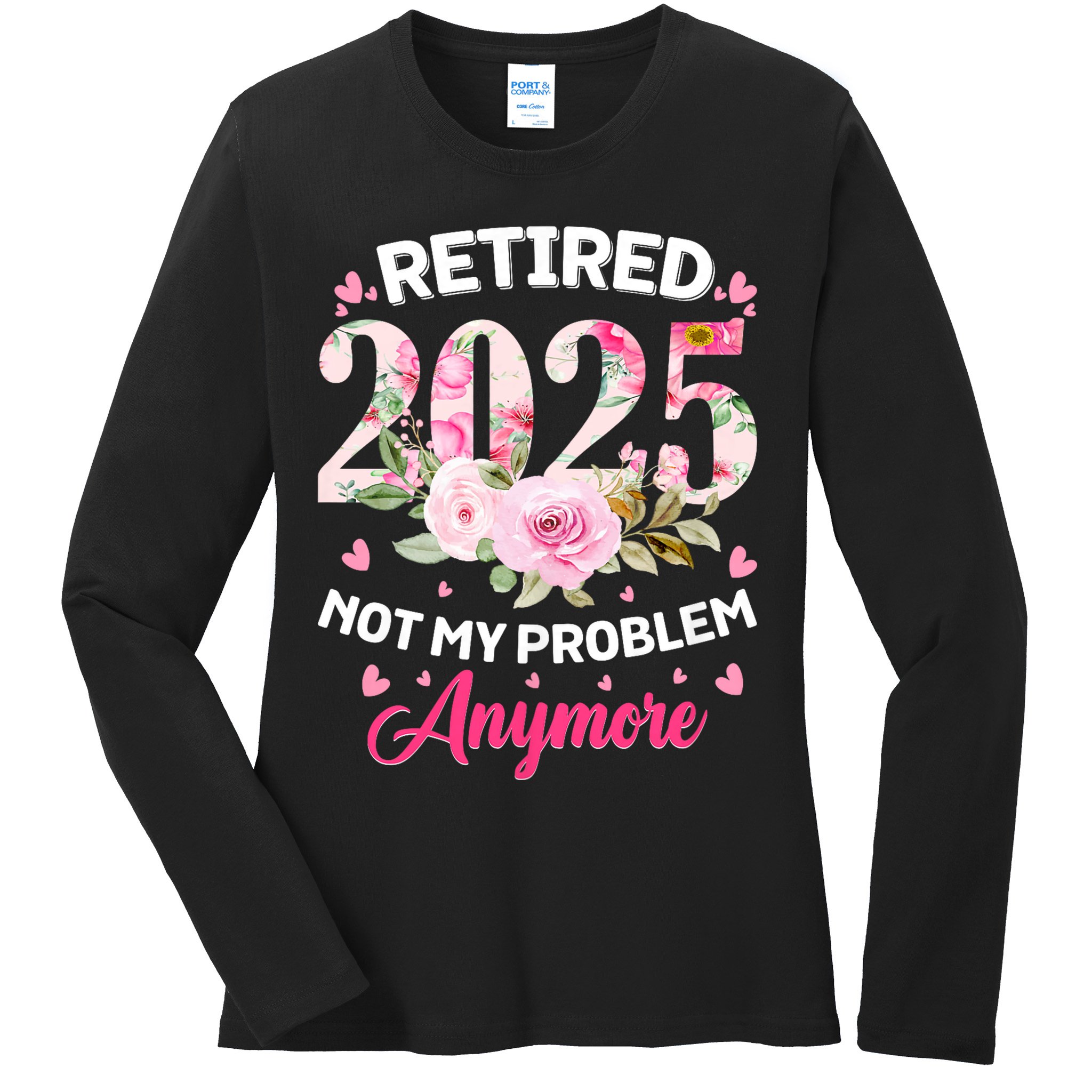 Retirement 2025 Women Retired 2025 Not My Problem Anymore Ladies Long Sleeve Shirt
