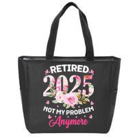 Retirement 2025 Women Retired 2025 Not My Problem Anymore Zip Tote Bag