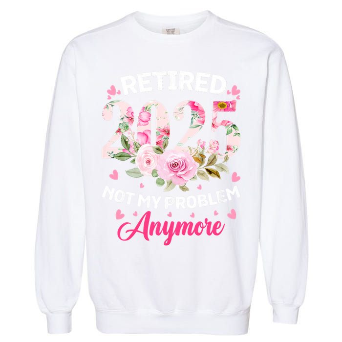 Retirement 2025 Women Retired 2025 Not My Problem Anymore Garment-Dyed Sweatshirt
