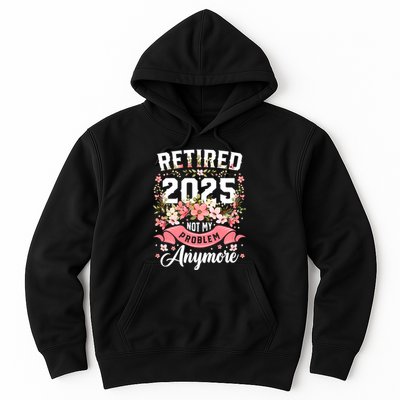 Retirement 2025 Women Retired 2025 Not My Problem Anymore Hoodie
