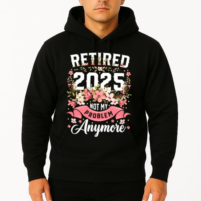 Retirement 2025 Women Retired 2025 Not My Problem Anymore Hoodie