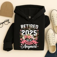 Retirement 2025 Women Retired 2025 Not My Problem Anymore Hoodie