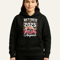 Retirement 2025 Women Retired 2025 Not My Problem Anymore Hoodie