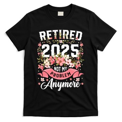 Retirement 2025 Women Retired 2025 Not My Problem Anymore T-Shirt