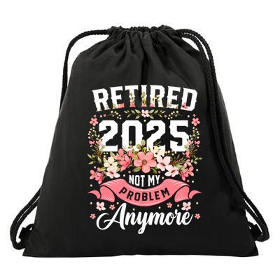 Retirement 2025 Women Retired 2025 Not My Problem Anymore Drawstring Bag