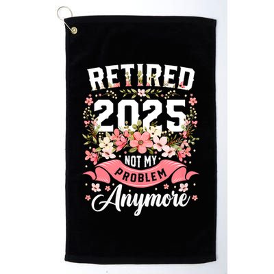 Retirement 2025 Women Retired 2025 Not My Problem Anymore Golf Towel