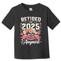 Retirement 2025 Women Retired 2025 Not My Problem Anymore Toddler T-Shirt