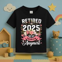 Retirement 2025 Women Retired 2025 Not My Problem Anymore Toddler T-Shirt