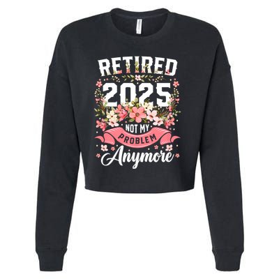 Retirement 2025 Women Retired 2025 Not My Problem Anymore Cropped Pullover Crew