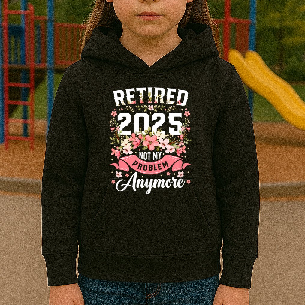 Retirement 2025 Women Retired 2025 Not My Problem Anymore Kids Hoodie