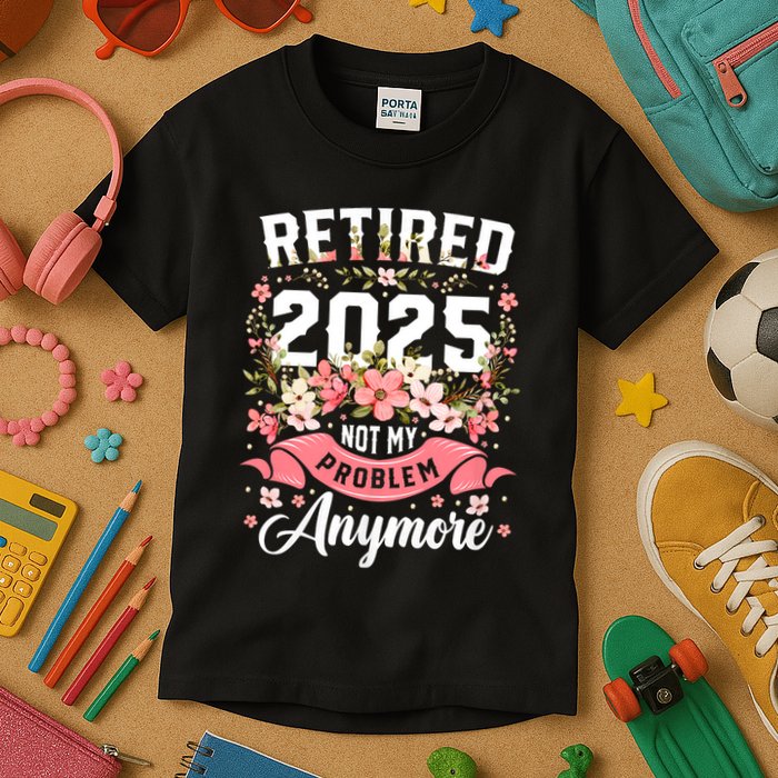 Retirement 2025 Women Retired 2025 Not My Problem Anymore Kids T-Shirt