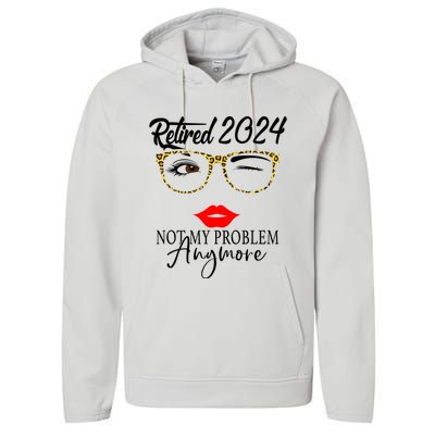 Retirement 2024 Women Retired 2024 Not My Problem Anymore Performance Fleece Hoodie