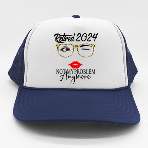 Retirement 2024 Women Retired 2024 Not My Problem Anymore Trucker Hat