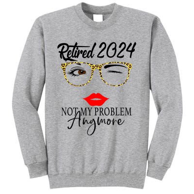 Retirement 2024 Women Retired 2024 Not My Problem Anymore Tall Sweatshirt