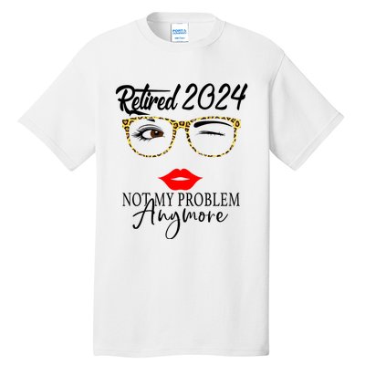 Retirement 2024 Women Retired 2024 Not My Problem Anymore Tall T-Shirt