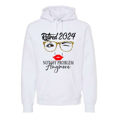 Retirement 2024 Women Retired 2024 Not My Problem Anymore Premium Hoodie