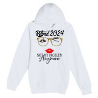 Retirement 2024 Women Retired 2024 Not My Problem Anymore Premium Pullover Hoodie