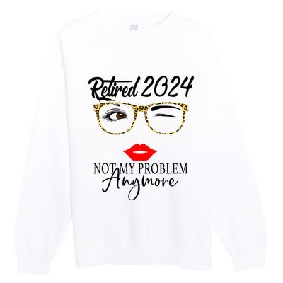 Retirement 2024 Women Retired 2024 Not My Problem Anymore Premium Crewneck Sweatshirt