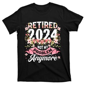 Retirement 2024 Women Retired 2024 Not My Problem Anymore T-Shirt