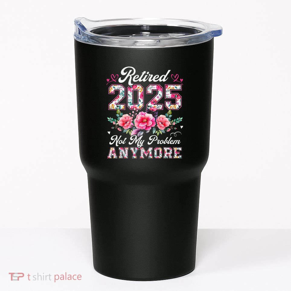 Retirement 2025 Women Retired 2025 Not My Problem Anymore Tumbler