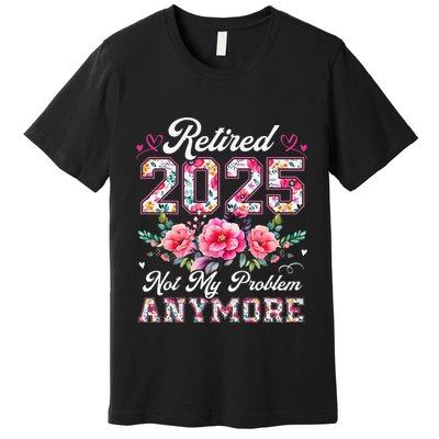 Retirement 2025 Women Retired 2025 Not My Problem Anymore Premium T-Shirt
