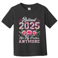 Retirement 2025 Women Retired 2025 Not My Problem Anymore Toddler T-Shirt