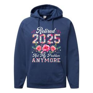 Retirement 2025 Women Retired 2025 Not My Problem Anymore Performance Fleece Hoodie