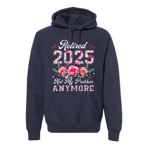 Retirement 2025 Women Retired 2025 Not My Problem Anymore Premium Hoodie