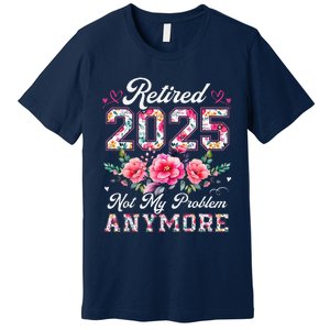 Retirement 2025 Women Retired 2025 Not My Problem Anymore Premium T-Shirt