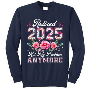 Retirement 2025 Women Retired 2025 Not My Problem Anymore Tall Sweatshirt