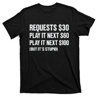 Requests $30 Play It Next $60 Play It Next $100 But Its Stupid T-Shirt