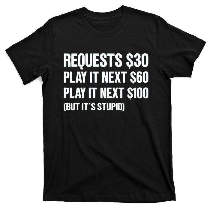 Requests $30 Play It Next $60 Play It Next $100 But Its Stupid T-Shirt