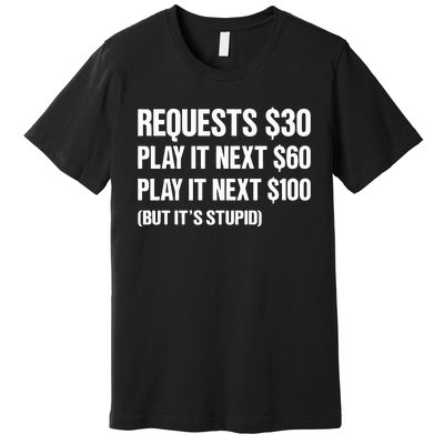 Requests $30 Play It Next $60 Play It Next $100 But Its Stupid Premium T-Shirt