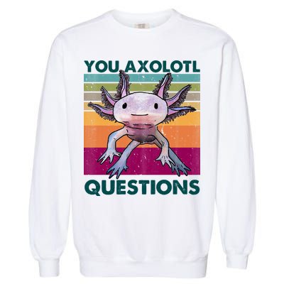 Retro 90s Axolotl Funny You Axolotl Questions Garment-Dyed Sweatshirt