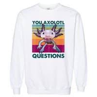 Retro 90s Axolotl Funny You Axolotl Questions Garment-Dyed Sweatshirt