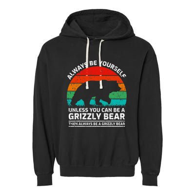 Retro Always Be Yourself Unless You Can Be A Grizzly Bear Garment-Dyed Fleece Hoodie