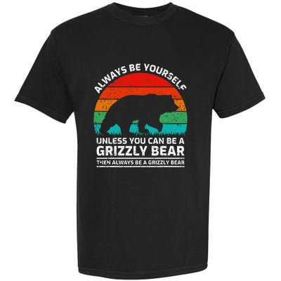 Retro Always Be Yourself Unless You Can Be A Grizzly Bear Garment-Dyed Heavyweight T-Shirt