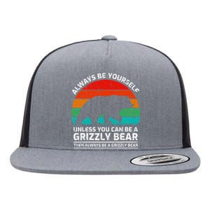 Retro Always Be Yourself Unless You Can Be A Grizzly Bear Flat Bill Trucker Hat